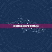 属狗男和属狗女能婚配吗，属羊男人和属狗女婚配吗？