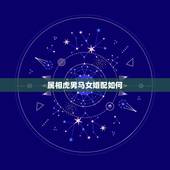 属相虎男马女婚配如何，属虎和属马相配吗