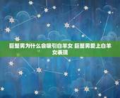 巨蟹男为什么会吸引白羊女 巨蟹男爱上白羊女表现