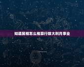 知道属相怎么推算行嫁大利月事业，怎么进行结婚日期推算？