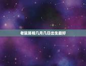 老鼠属相几月几日出生最好，哪几月份出生的生肖鼠命好？