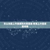 怎么知道上升星座和太阳星座 精准上升星座查询器