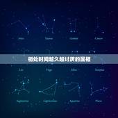 相处时间越久越讨厌的属相，为什么我跟好事情交往时间越长就越喜欢他跟彼得