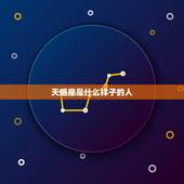 天蝎座是什么样子的人，天蝎座的样子