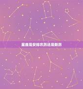 星座是安排农历还是新历，星座是看新历还是旧历