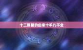十二属相的由来十羊九不全，属羊十羊九不全是什么意思