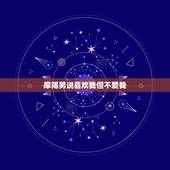 摩羯男说喜欢我但不爱我，摩羯男会故意冷落喜欢的人吗