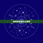 食神年柱坐什么意思，女命食神在月柱代表什么