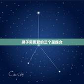 狮子男更爱的三个星座女，狮子男听哪个星座女的话