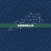 金星星座怎么测，金星星座查询对照表