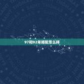 97和92年婚配怎么样，92年的猴跟97年的牛婚配吗ﾔ9�6