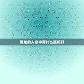 属龙的人命中带什么属相好，属龙找什么属相好一