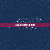 天秤座几号出生更好，哪天出生的天秤座