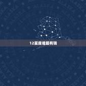 12星座谁最有钱，十二星座更优秀的星座