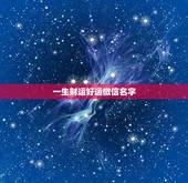 一生财运好运微信名字 财气旺运气好微信名字