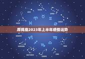 摩羯座2023年上半年感情运势，2023星座运势大解析