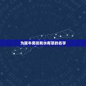 为属牛男孩有水有草的名字，属牛的名子带水带草命好不