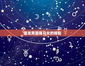 属龙男跟属马女的婚配，男属龙的和女属马的配吗
