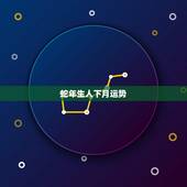 蛇年生人下月运势，蛇年生人2023年运势及运程