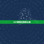 521微信红包怎么发，微信红包能发520吗 微信红包怎么发520元方法