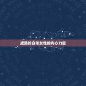 成熟的白羊女无人能比(白羊座女性的成熟与魅力)