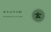金牛女今日醉鱼准运势，金牛女今日运势醉鱼准