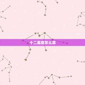 十二星座怎么算，十二星座守