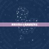 属猴女和什么属相最配男生，属猴的女性和什么属相的男性最配