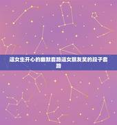 逗女生开心的幽默套路逗女朋友笑的段子套路