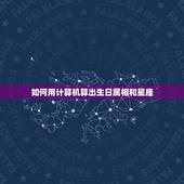 如何用计算机算出生日属相和星座，怎样才能算出自己属于哪个星座，是按阴历