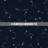 93年属鸡与94属狗婚配干支，93年正月属鸡男和94年正月属狗女婚配？