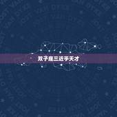 双子座三近乎天才，双子座学什么最有天赋