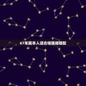 67年属羊人适合啥属相婚配，女羊最适合婚配属相表