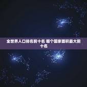 全世界人口排名前十名 哪个国家面积最大前十名