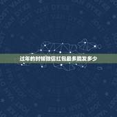 过年的时候微信红包最多能发多少，过年微信红包最大是多少