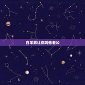 白羊男让你叫他老公，白羊男想娶你的表现