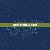 属蛇的男性婚配最佳配对，男属蛇最佳配偶是属什么的？