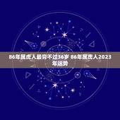 86年属虎人最穷不过36岁 86年属虎人2023年运势