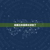 如果白羊座男冷淡你了，白羊座男生性格全面解析