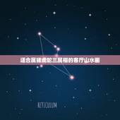 适合属猪虎蛇三属相的客厅山水画，属猪能相配的属相？