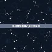 怎样才知道自己是什么星座，怎么才知道自己的星座