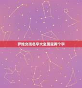 罗姓女孩名字大全属鼠两个字，给姓罗，女孩。属鼠。起名