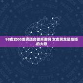 98虎女00龙男适合做夫妻吗 女虎男龙是结婚的大忌