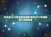 生肖虎2023年运势及运程 属虎2023年谁都躲不过的劫难