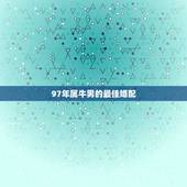 97年属牛男的最佳婚配，1994年男属狗和1997年女属牛婚配合适吗