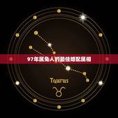 97年属兔人的最佳婚配属相，属兔的人和什么属相最配？