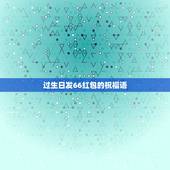 过生日发66红包的祝福语，66岁大寿生日祝福语