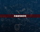 天蝎座性格好吗，天蝎座女生的性格脾气及弱点