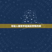 年轻人睡觉手发麻应警惕的病，晚上睡觉有手麻现象是什么原因？