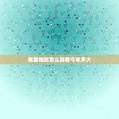 我属相蛇怎么算我今年多大，属蛇的多大年龄